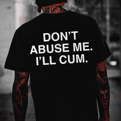 Don't Abuse Me. I'll Cum T-shirt